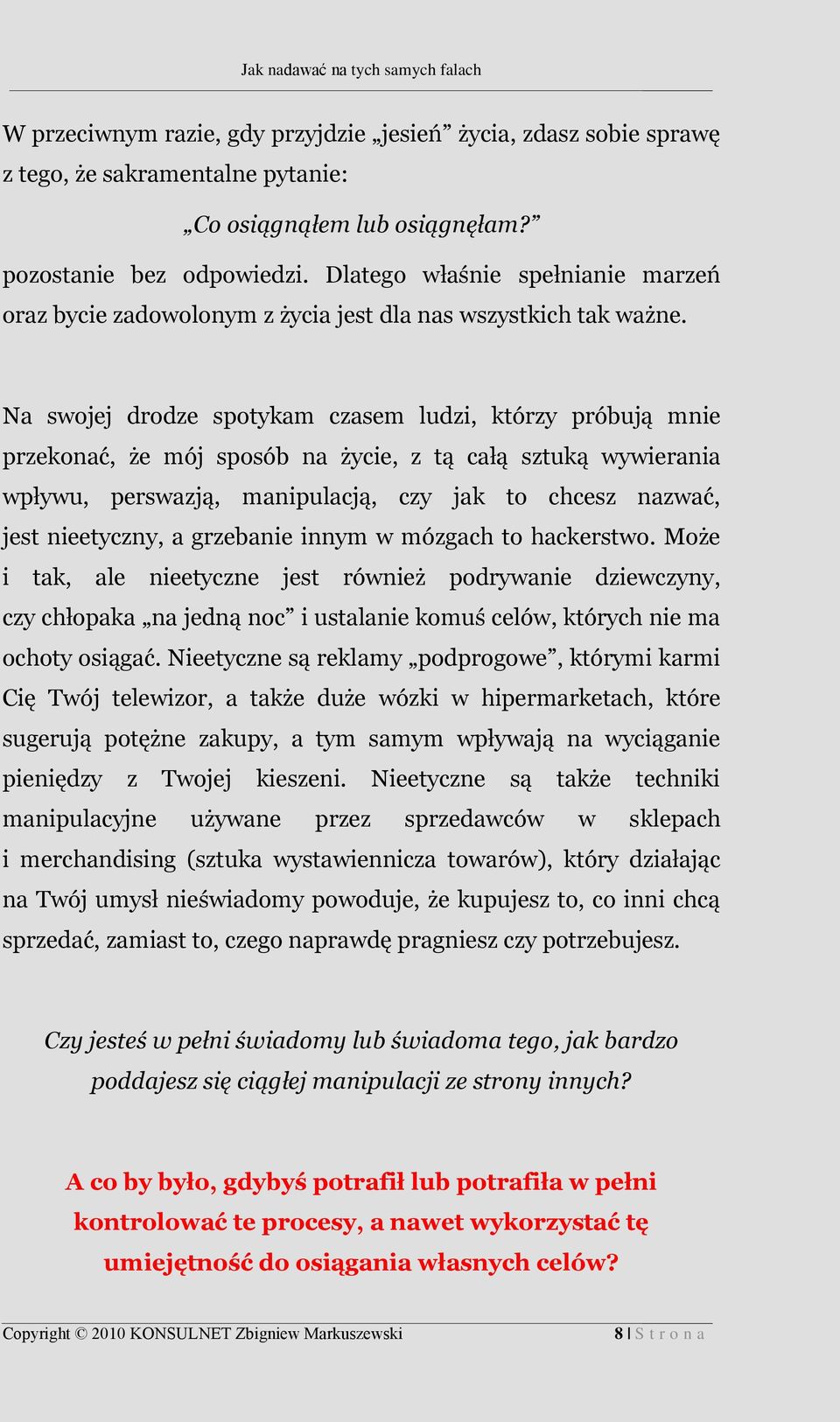 Na swojej drodze spotykam czasem ludzi, którzy próbują mnie przekonać, że mój sposób na życie, z tą całą sztuką wywierania wpływu, perswazją, manipulacją, czy jak to chcesz nazwać, jest nieetyczny, a