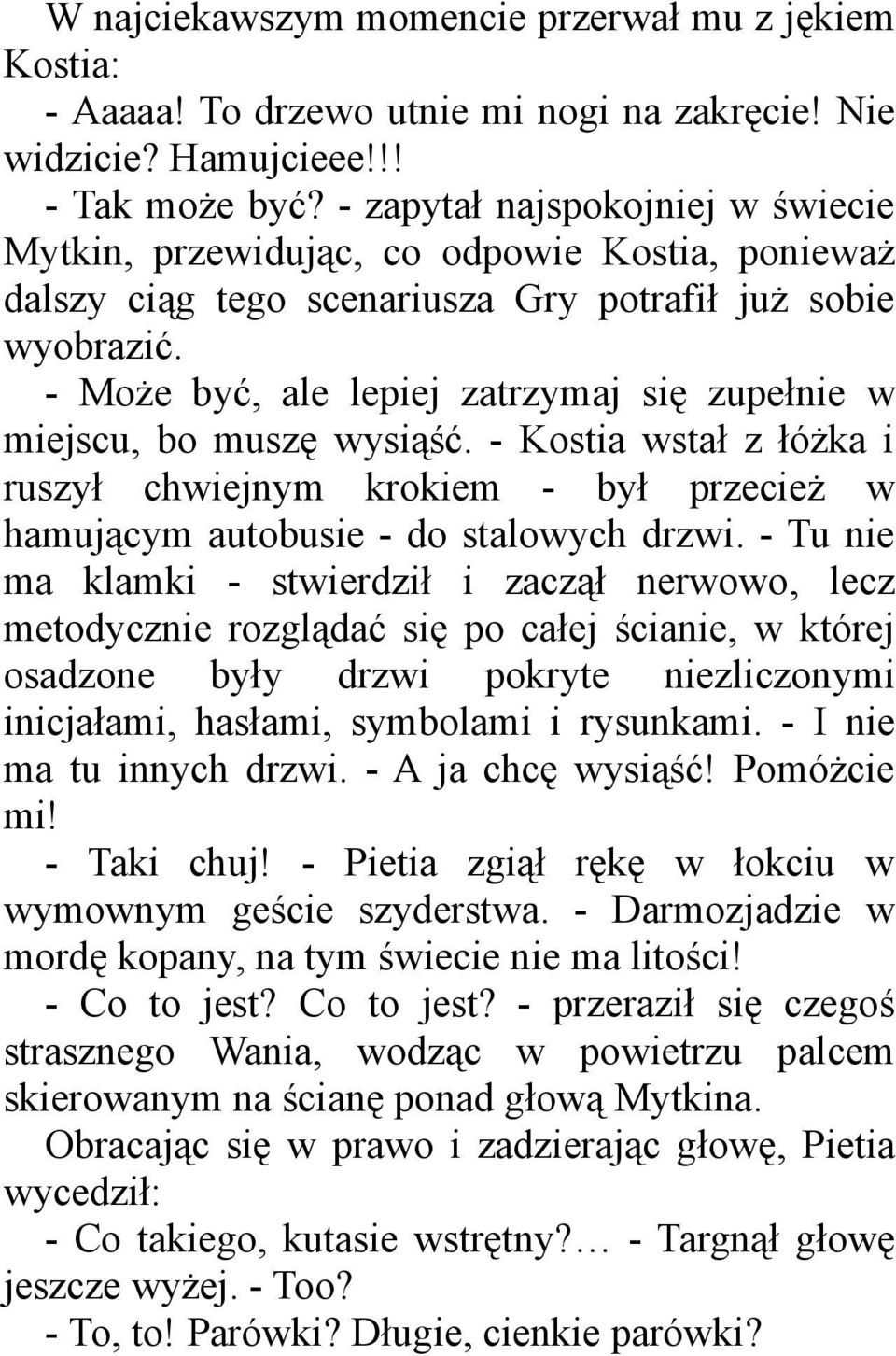 - Może być, ale lepiej zatrzymaj się zupełnie w miejscu, bo muszę wysiąść. - Kostia wstał z łóżka i ruszył chwiejnym krokiem - był przecież w hamującym autobusie - do stalowych drzwi.