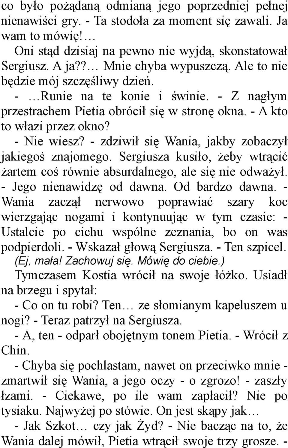 - zdziwił się Wania, jakby zobaczył jakiegoś znajomego. Sergiusza kusiło, żeby wtrącić żartem coś równie absurdalnego, ale się nie odważył. - Jego nienawidzę od dawna. Od bardzo dawna.