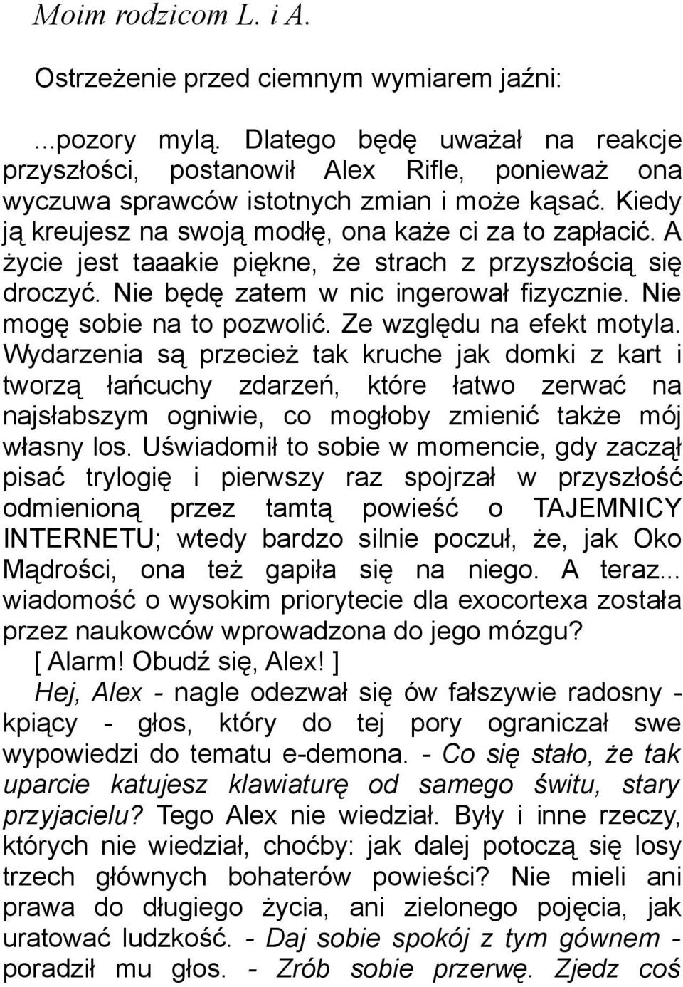 A życie jest taaakie piękne, że strach z przyszłością się droczyć. Nie będę zatem w nic ingerował fizycznie. Nie mogę sobie na to pozwolić. Ze względu na efekt motyla.