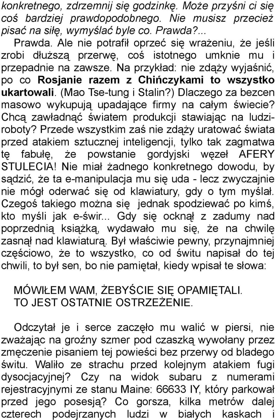 Na przykład: nie zdąży wyjaśnić, po co Rosjanie razem z Chińczykami to wszystko ukartowali. (Mao Tse-tung i Stalin?) Dlaczego za bezcen masowo wykupują upadające firmy na całym świecie?