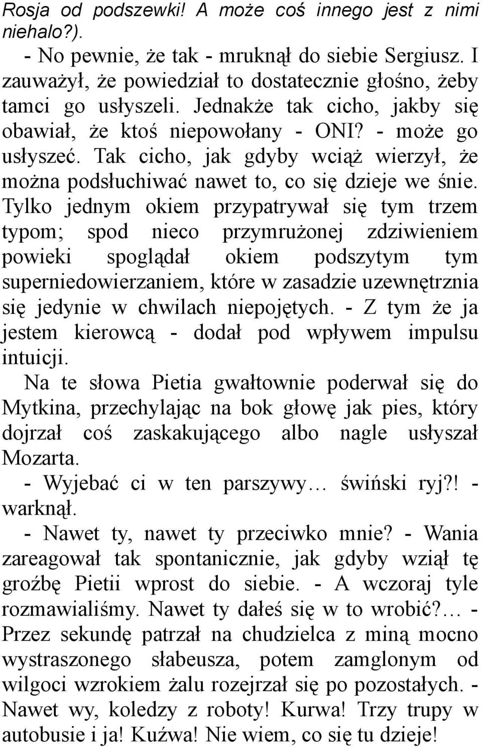 Tylko jednym okiem przypatrywał się tym trzem typom; spod nieco przymrużonej zdziwieniem powieki spoglądał okiem podszytym tym superniedowierzaniem, które w zasadzie uzewnętrznia się jedynie w