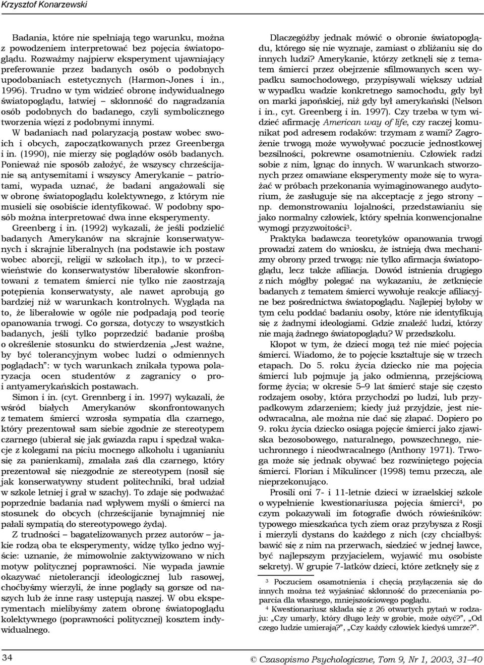 Trudno w tym widzieć obronę indywidualnego światopoglądu, łatwiej skłonność do nagradzania osób podobnych do badanego, czyli symbolicznego tworzenia więzi z podobnymi innymi.