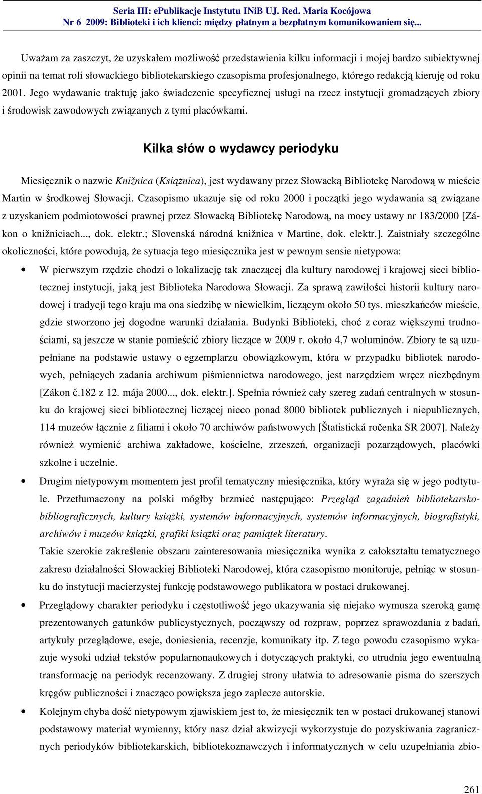 Kilka słów o wydawcy periodyku Miesięcznik o nazwie Knižnica (Książnica), jest wydawany przez Słowacką Bibliotekę Narodową w mieście Martin w środkowej Słowacji.