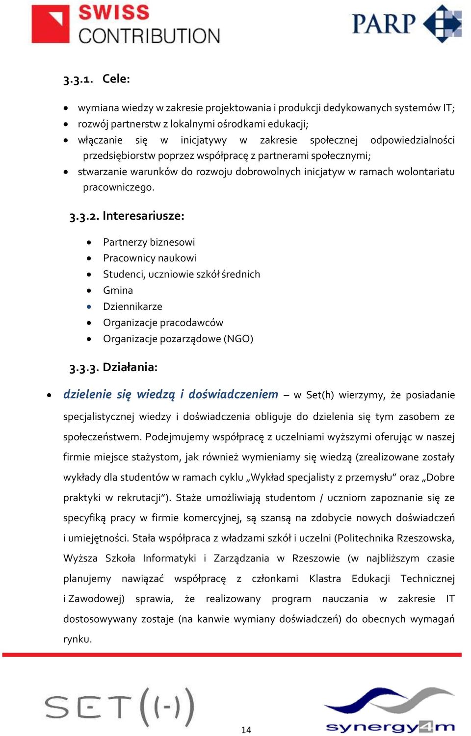 odpowiedzialności przedsiębiorstw poprzez współpracę z partnerami społecznymi; stwarzanie warunków do rozwoju dobrowolnych inicjatyw w ramach wolontariatu pracowniczego. 3.3.2.