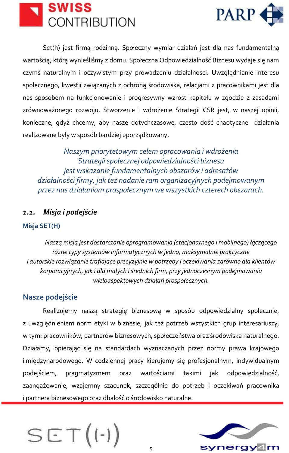 Uwzględnianie interesu społecznego, kwestii związanych z ochroną środowiska, relacjami z pracownikami jest dla nas sposobem na funkcjonowanie i progresywny wzrost kapitału w zgodzie z zasadami