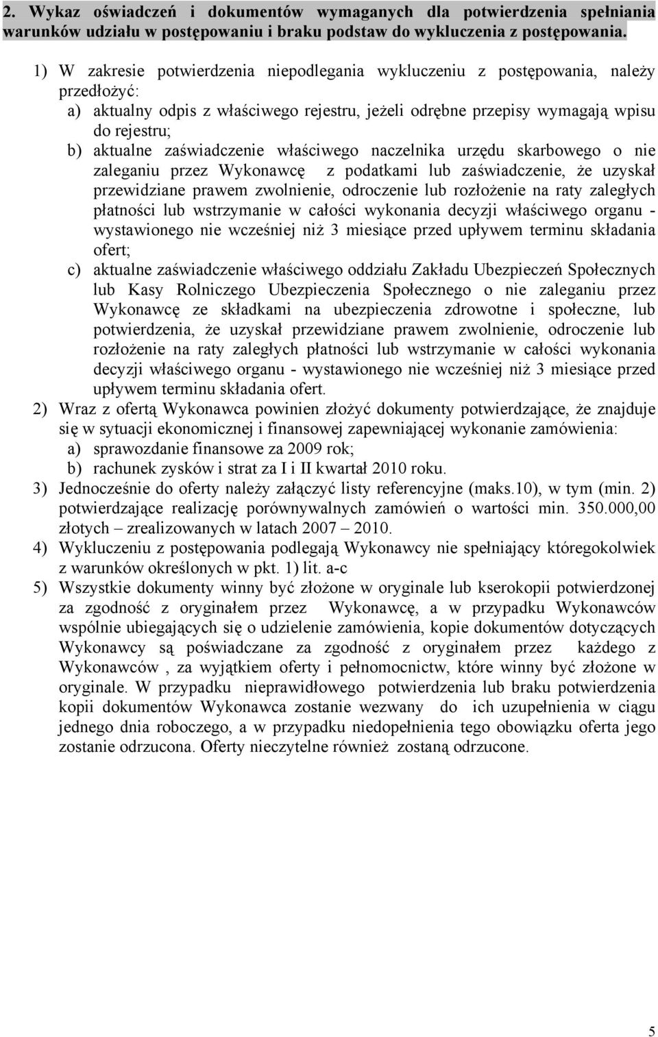 zaświadczenie właściwego naczelnika urzędu skarbowego o nie zaleganiu przez Wykonawcę z podatkami lub zaświadczenie, że uzyskał przewidziane prawem zwolnienie, odroczenie lub rozłożenie na raty