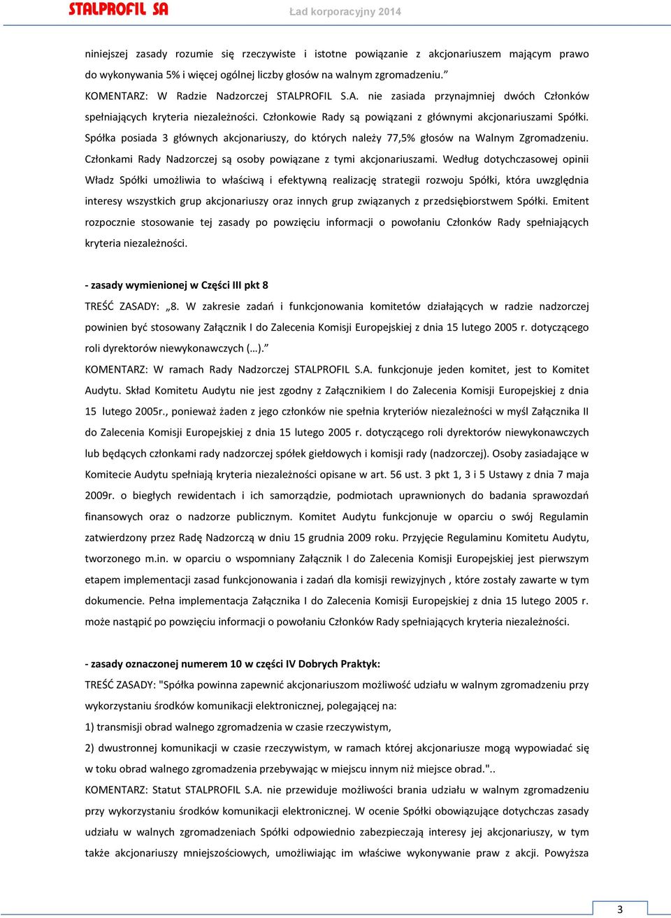 Spółka psiada 3 głównych akcjnariuszy, d których należy 77,5% głsów na Walnym Zgrmadzeniu. Człnkami Rady Nadzrczej są sby pwiązane z tymi akcjnariuszami.