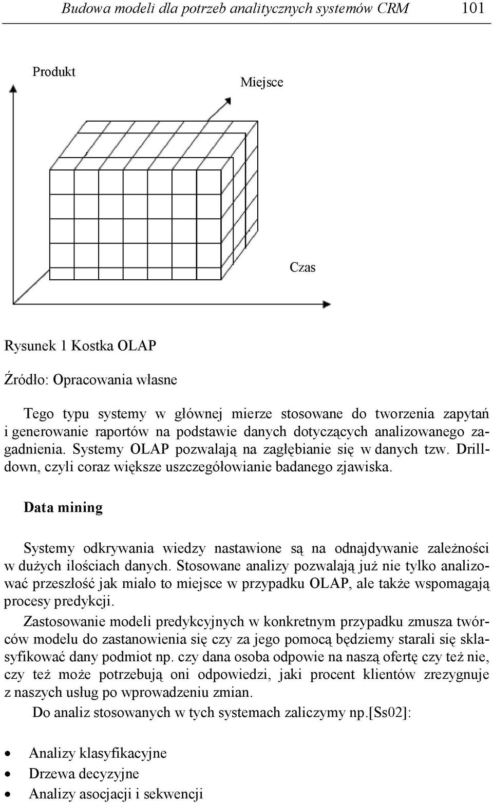 Drilldown, czyli coraz większe uszczegółowianie badanego zjawiska. Data mining Systemy odkrywania wiedzy nastawione są na odnajdywanie zaleŝności w duŝych ilościach danych.