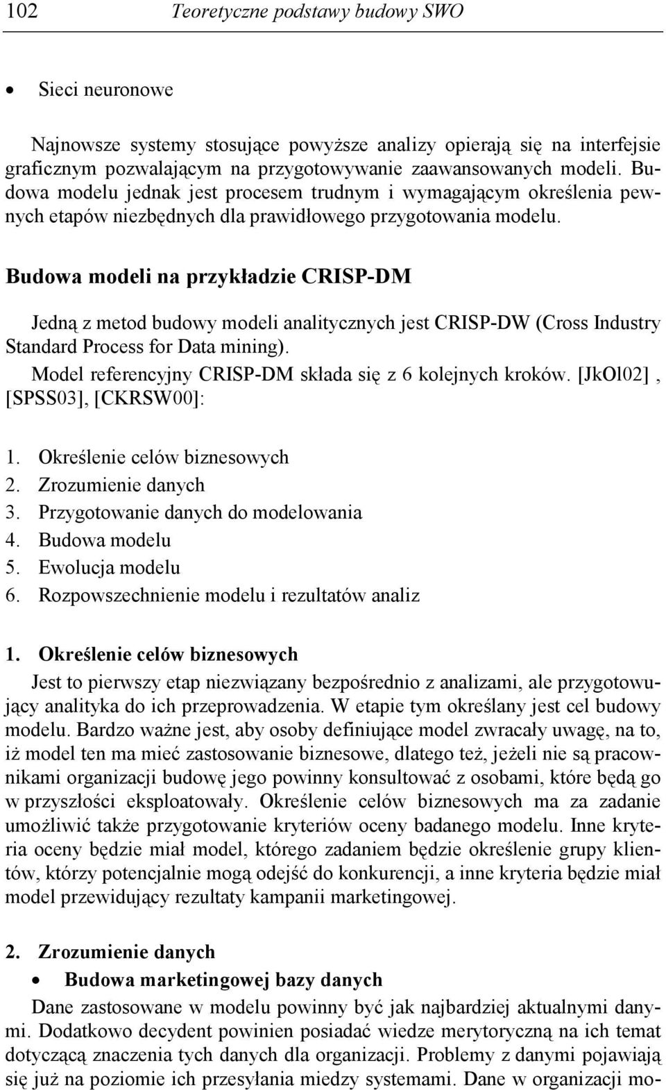 Budowa modeli na przykładzie CRISP-DM Jedną z metod budowy modeli analitycznych jest CRISP-DW (Cross Industry Standard Process for Data mining).