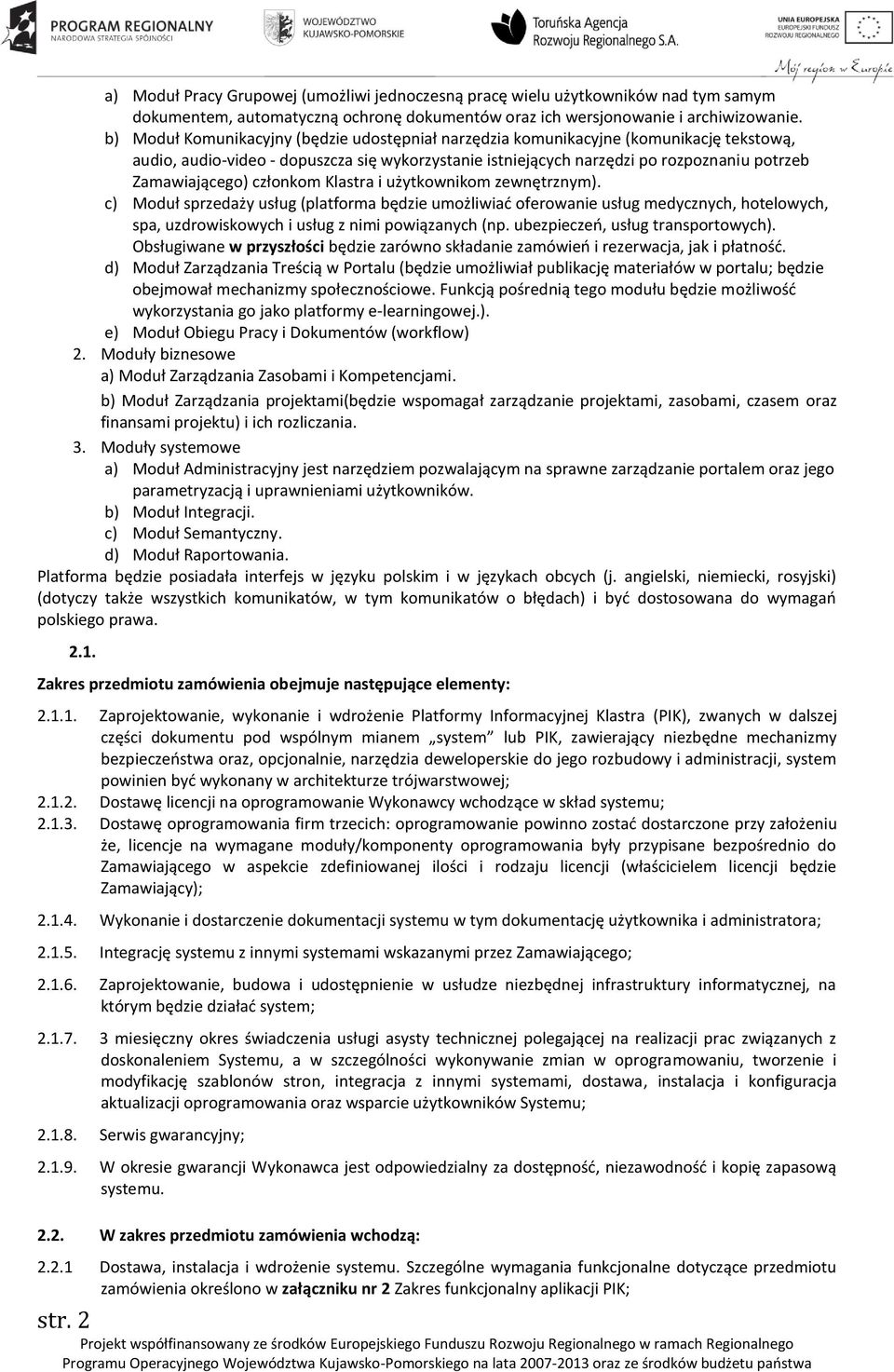 członkom Klastra i użytkownikom zewnętrznym). c) Moduł sprzedaży usług (platforma będzie umożliwiać oferowanie usług medycznych, hotelowych, spa, uzdrowiskowych i usług z nimi powiązanych (np.