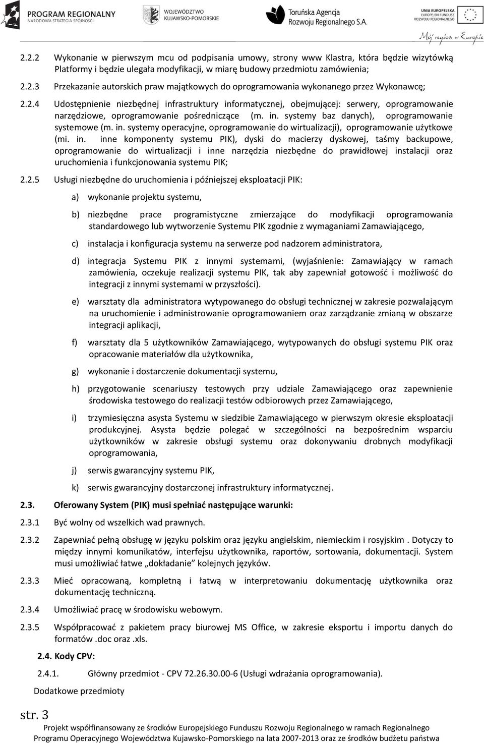 in. inne komponenty systemu PIK), dyski do macierzy dyskowej, taśmy backupowe, oprogramowanie do wirtualizacji i inne narzędzia niezbędne do prawidłowej instalacji oraz uruchomienia i funkcjonowania