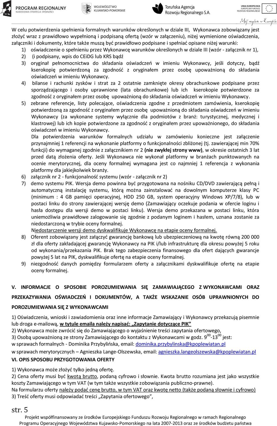 - załącznik nr 1), 2) (i podpisany, wpis do CEiDG lub KRS bądź 3) oryginał pełnomocnictwa do składania oświadczeń w imieniu Wykonawcy, jeśli dotyczy, bądź kserokopię potwierdzoną za zgodność z