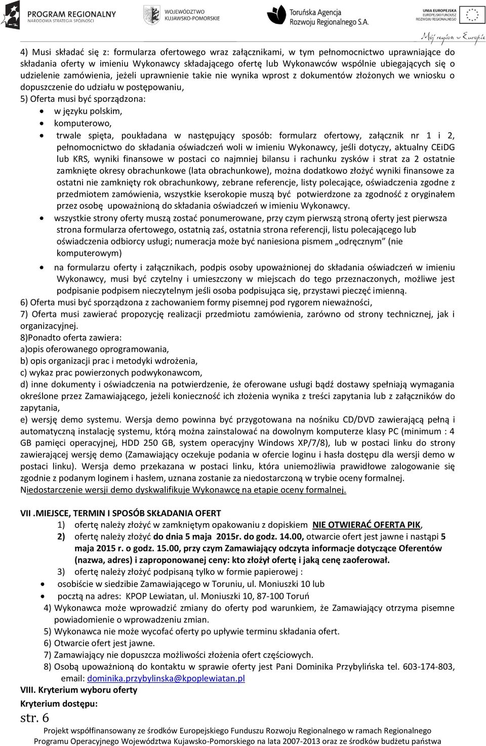 komputerowo, trwale spięta, poukładana w następujący sposób: formularz ofertowy, załącznik nr 1 i 2, pełnomocnictwo do składania oświadczeń woli w imieniu Wykonawcy, jeśli dotyczy, aktualny CEiDG lub