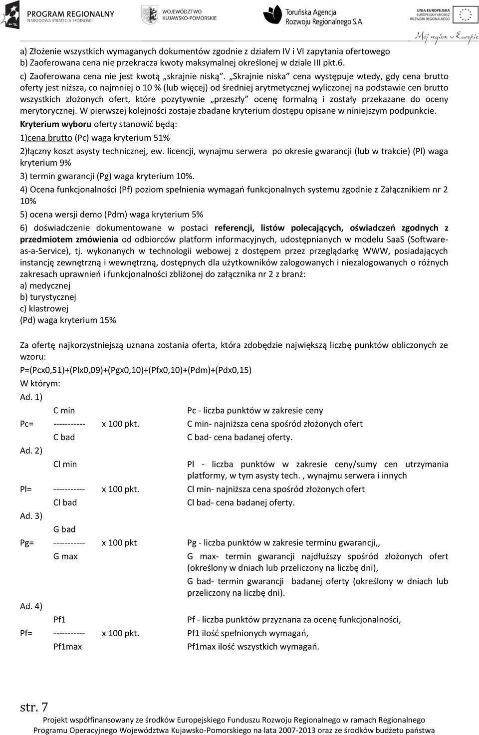 Skrajnie niska cena występuje wtedy, gdy cena brutto oferty jest niższa, co najmniej o 10 % (lub więcej) od średniej arytmetycznej wyliczonej na podstawie cen brutto wszystkich złożonych ofert, które