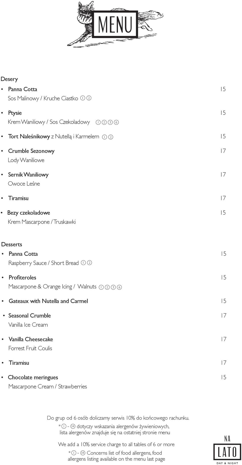 Carmel 5 Seasonal Crumble 7 Vanilla Ice Cream Vanilla Cheesecake 7 Forrest Fruit Coulis Tiramisu 7 Chocolate meringues 5 Mascarpone Cream / Strawberries Do grup od 6 osób doliczamy serwis 0% do