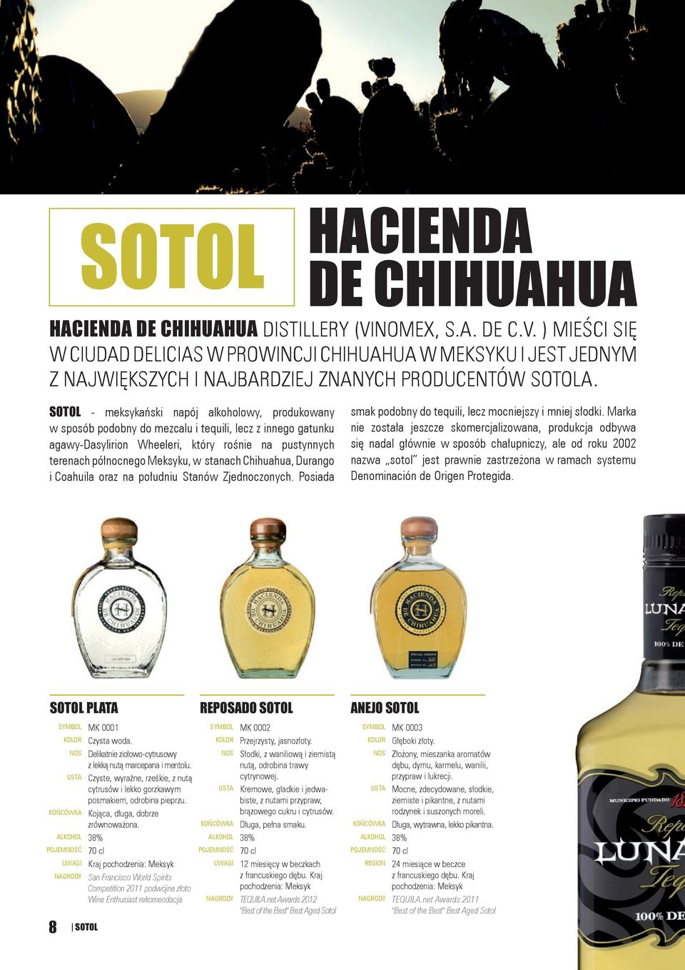 stanach Chihuahua, Durango i Coahuila oraz na południu Stanów Zjednoczonych. Posiada smak podobny do tequili, lecz mocniejszy i mniej słodki.