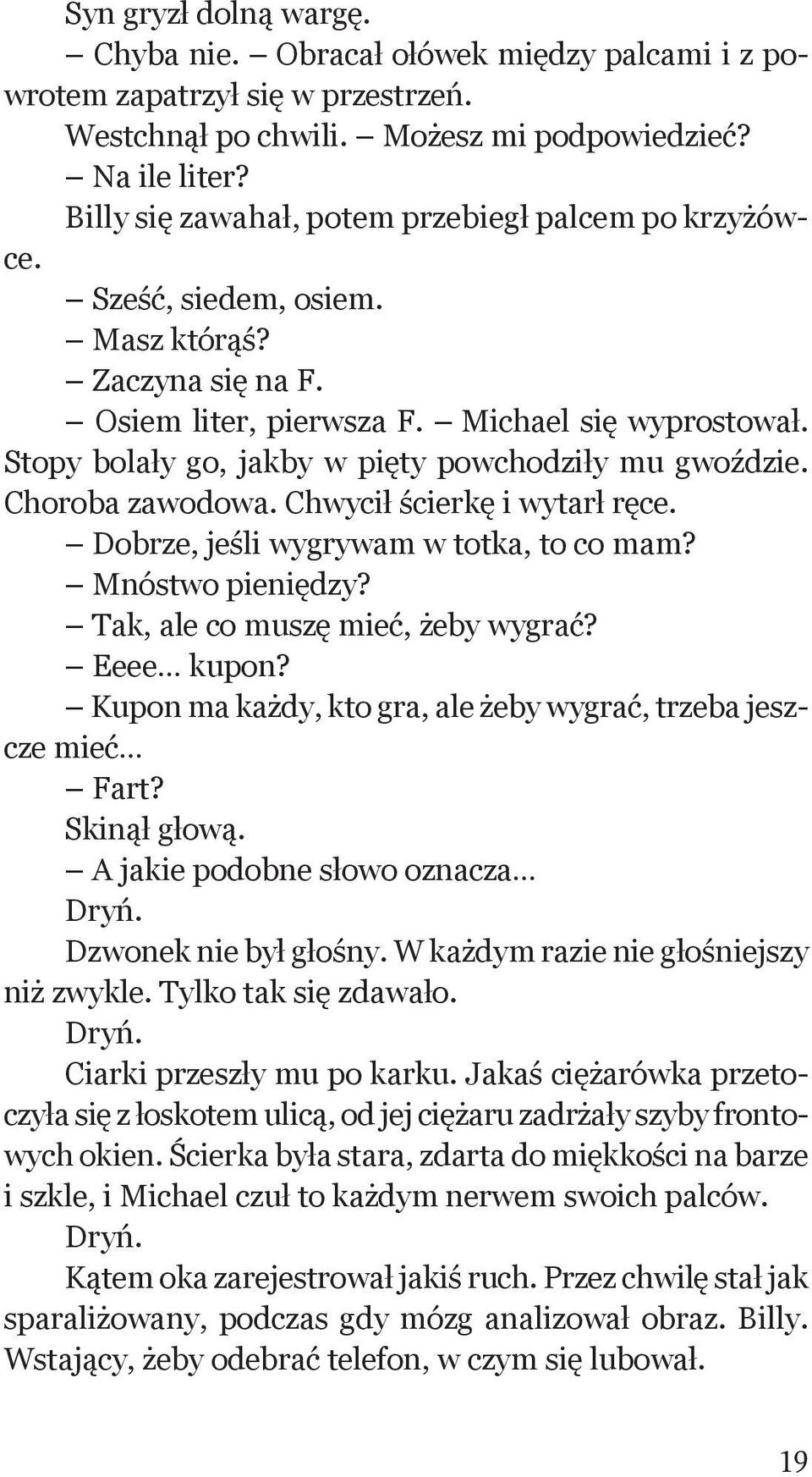 Stopy bolały go, jakby w pięty powchodziły mu gwoździe. Choroba zawodowa. Chwycił ścierkę i wytarł ręce. Dobrze, jeśli wygrywam w totka, to co mam? Mnóstwo pieniędzy?