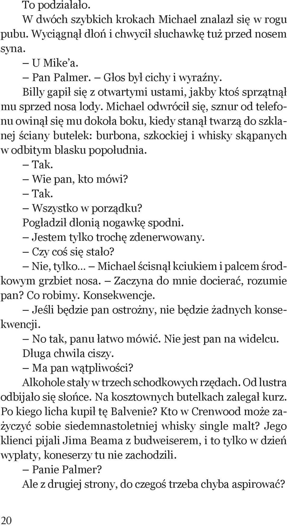 Michael odwrócił się, sznur od telefonu owinął się mu dokoła boku, kiedy stanął twarzą do szklanej ściany butelek: burbona, szkockiej i whisky skąpanych w odbitym blasku popołudnia. Tak.