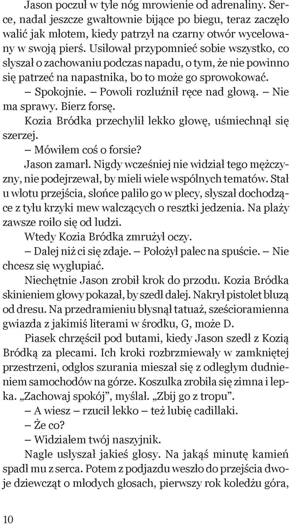 Nie ma sprawy. Bierz forsę. Kozia Bródka przechylił lekko głowę, uśmiechnął się szerzej. Mówiłem coś o forsie? Jason zamarł.