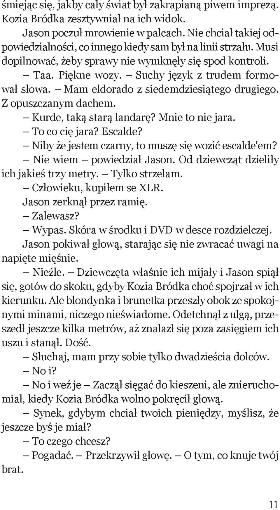 Mam eldorado z siedemdziesiątego drugiego. Z opuszczanym dachem. Kurde, taką starą landarę? Mnie to nie jara. To co cię jara? Escalde? Niby że jestem czarny, to muszę się wozić escalde'em?