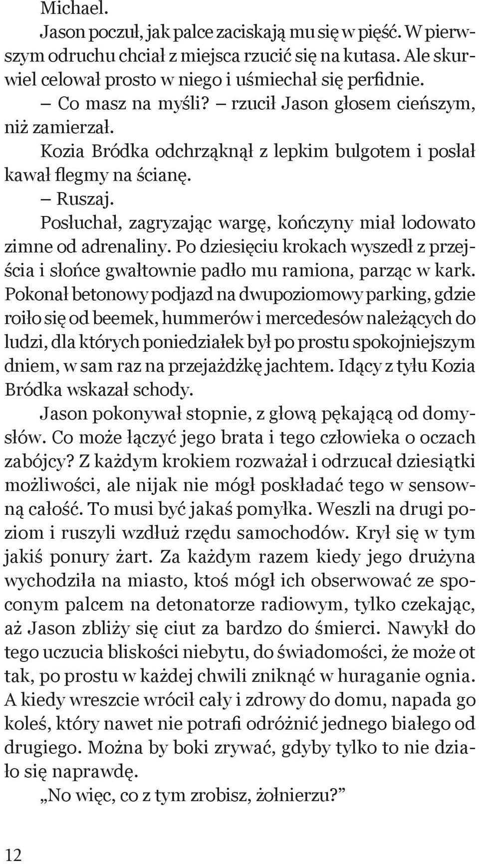 Posłuchał, zagryzając wargę, kończyny miał lodowato zimne od adrenaliny. Po dziesięciu krokach wyszedł z przejścia i słońce gwałtownie padło mu ramiona, parząc w kark.