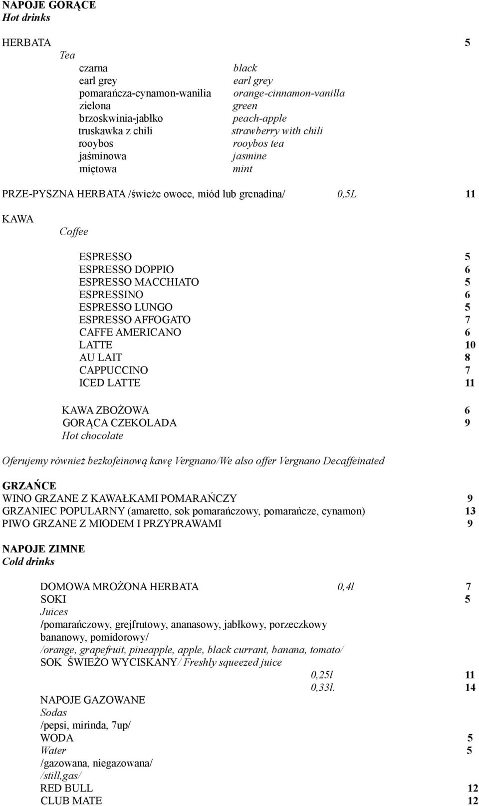 ESPRESSO LUNGO 5 ESPRESSO AFFOGATO 7 CAFFE AMERICANO 6 LATTE 10 AU LAIT 8 CAPPUCCINO 7 ICED LATTE 11 KAWA ZBOŻOWA 6 GORĄCA CZEKOLADA 9 Hot chocolate Oferujemy również bezkofeinową kawę Vergnano/We