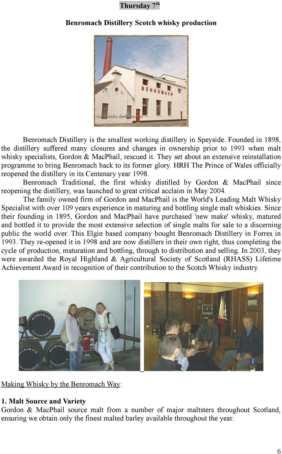 They set about an extensive reinstallation programme to bring Benromach back to its former glory. HRH The Prince of Wales officially reopened the distillery in its Centenary year 1998.