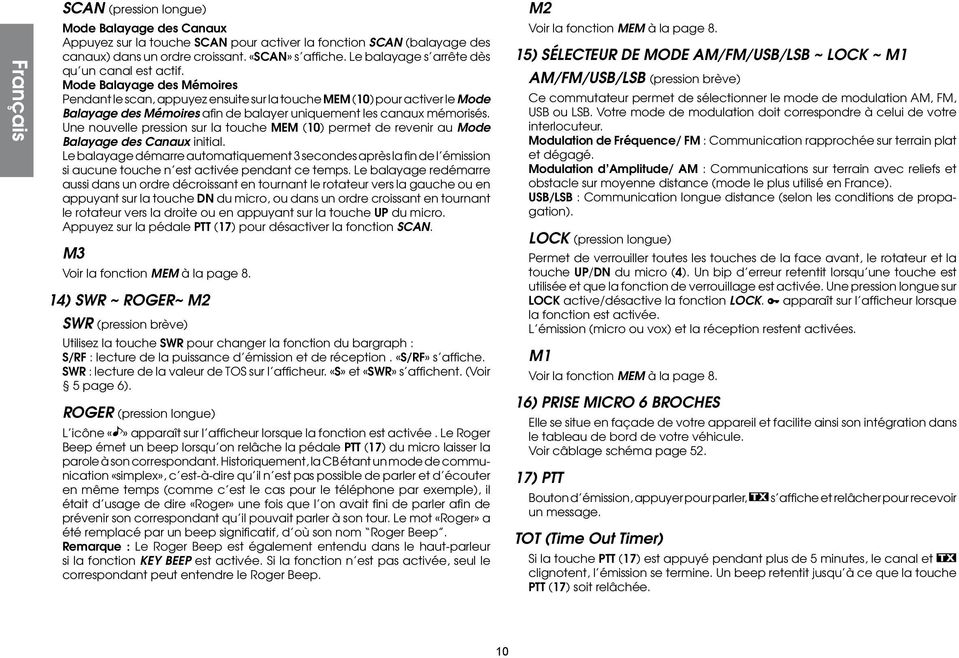 Mode Balayage des Mémoires Pendant le scan, appuyez ensuite sur la touche MEM (10) pour activer le Mode Balayage des Mémoires afin de balayer uniquement les canaux mémorisés.