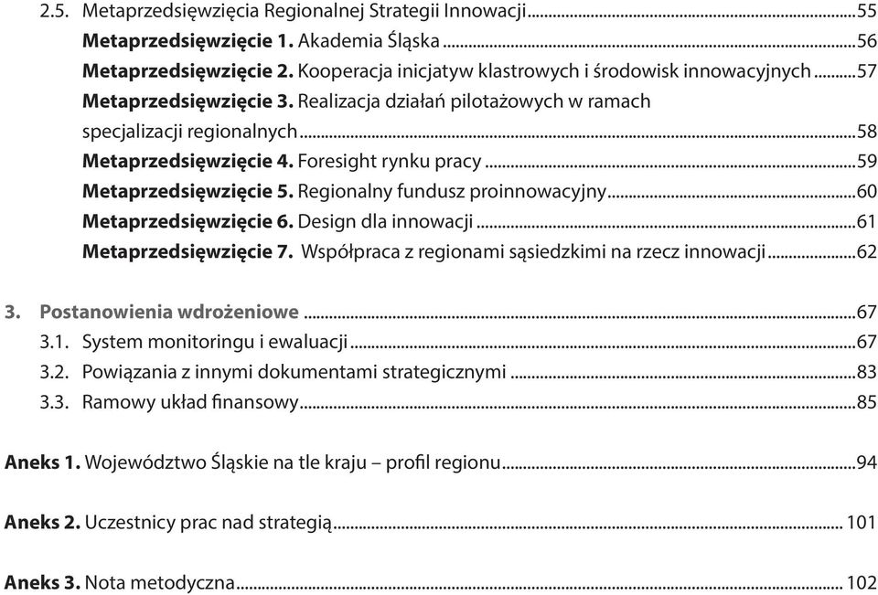 Regionalny fundusz proinnowacyjny...60 Metaprzedsięwzięcie 6. Design dla innowacji...61 Metaprzedsięwzięcie 7. Współpraca z regionami sąsiedzkimi na rzecz innowacji...62 3. Postanowienia wdrożeniowe.