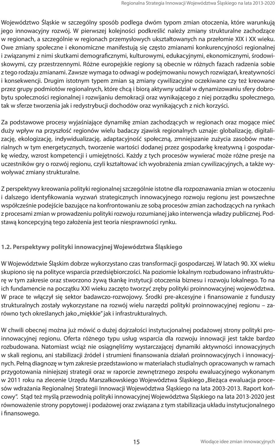 Owe zmiany społeczne i ekonomiczne manifestują się często zmianami konkurencyjności regionalnej i związanymi z nimi skutkami demograficznymi, kulturowymi, edukacyjnymi, ekonomicznymi, środowiskowymi,