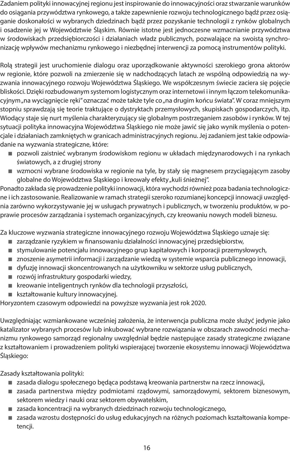 Równie istotne jest jednoczesne wzmacnianie przywództwa w środowiskach przedsiębiorczości i działaniach władz publicznych, pozwalające na swoistą synchronizację wpływów mechanizmu rynkowego i