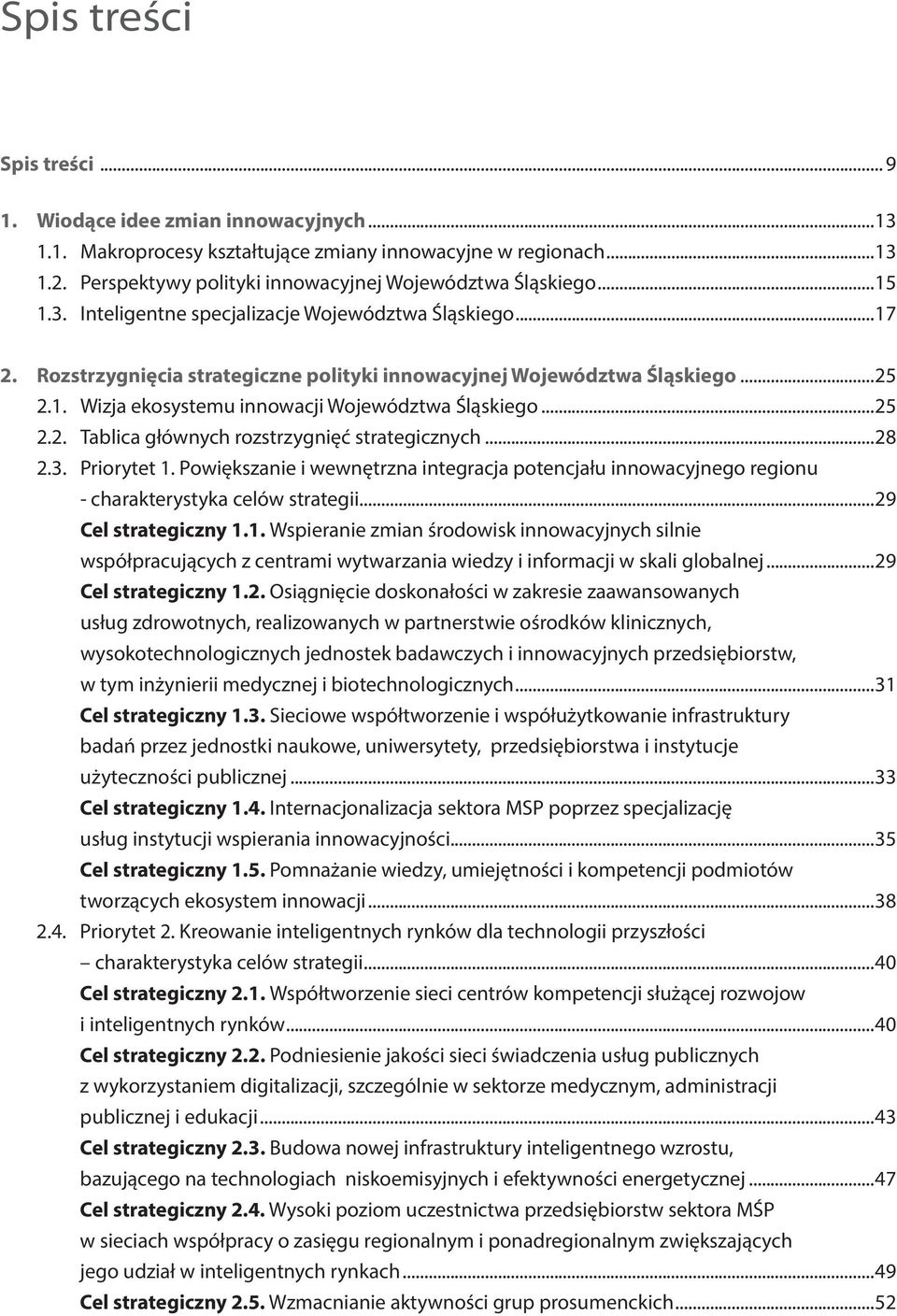 ..25 2.2. Tablica głównych rozstrzygnięć strategicznych...28 2.3. Priorytet 1. Powiększanie i wewnętrzna integracja potencjału innowacyjnego regionu - charakterystyka celów strategii.