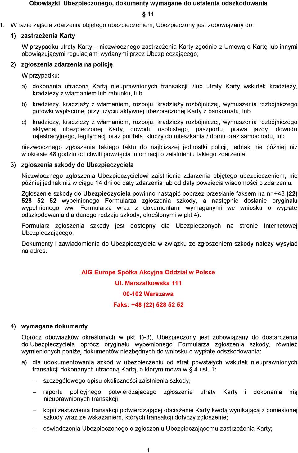 innymi obowiązującymi regulacjami wydanymi przez Ubezpieczającego; 2) zgłoszenia zdarzenia na policję W przypadku: a) dokonania utraconą Kartą nieuprawnionych transakcji i/lub utraty Karty wskutek