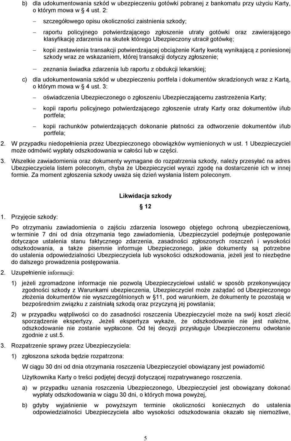 gotówkę; kopii zestawienia transakcji potwierdzającej obciążenie Karty kwotą wynikającą z poniesionej szkody wraz ze wskazaniem, której transakcji dotyczy zgłoszenie; zeznania świadka zdarzenia lub
