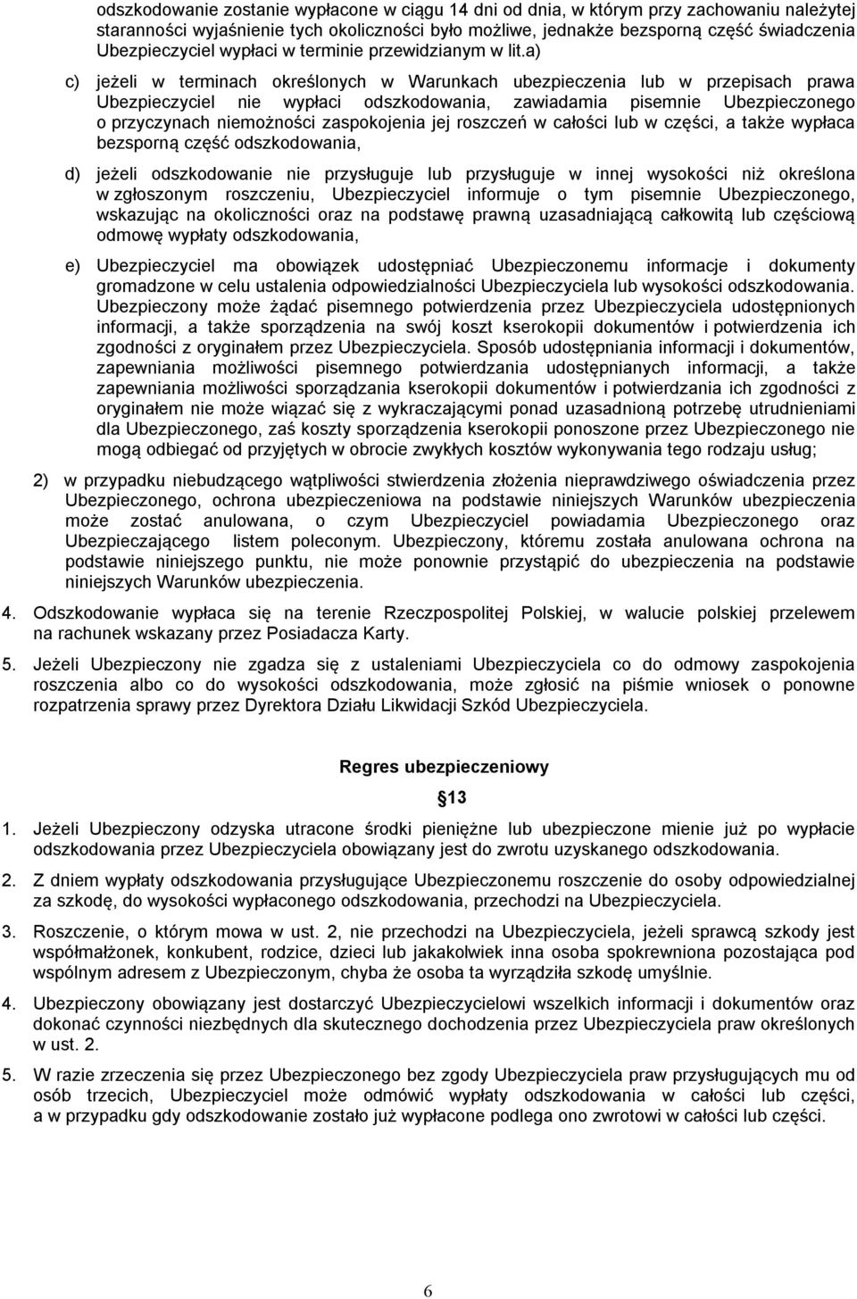 a) c) jeżeli w terminach określonych w Warunkach ubezpieczenia lub w przepisach prawa Ubezpieczyciel nie wypłaci odszkodowania, zawiadamia pisemnie Ubezpieczonego o przyczynach niemożności