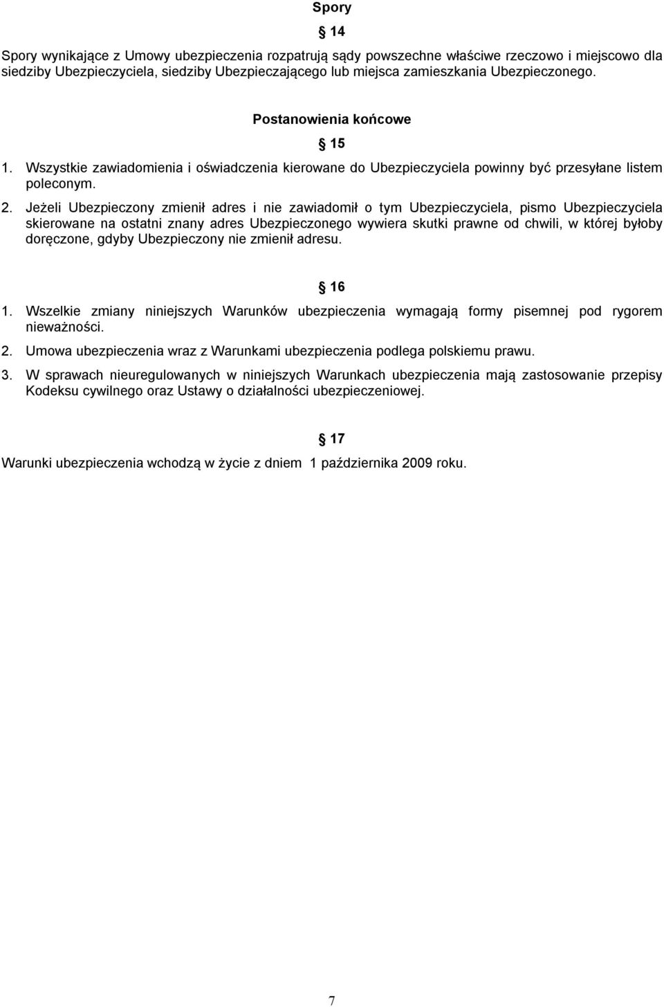 Jeżeli Ubezpieczony zmienił adres i nie zawiadomił o tym Ubezpieczyciela, pismo Ubezpieczyciela skierowane na ostatni znany adres Ubezpieczonego wywiera skutki prawne od chwili, w której byłoby