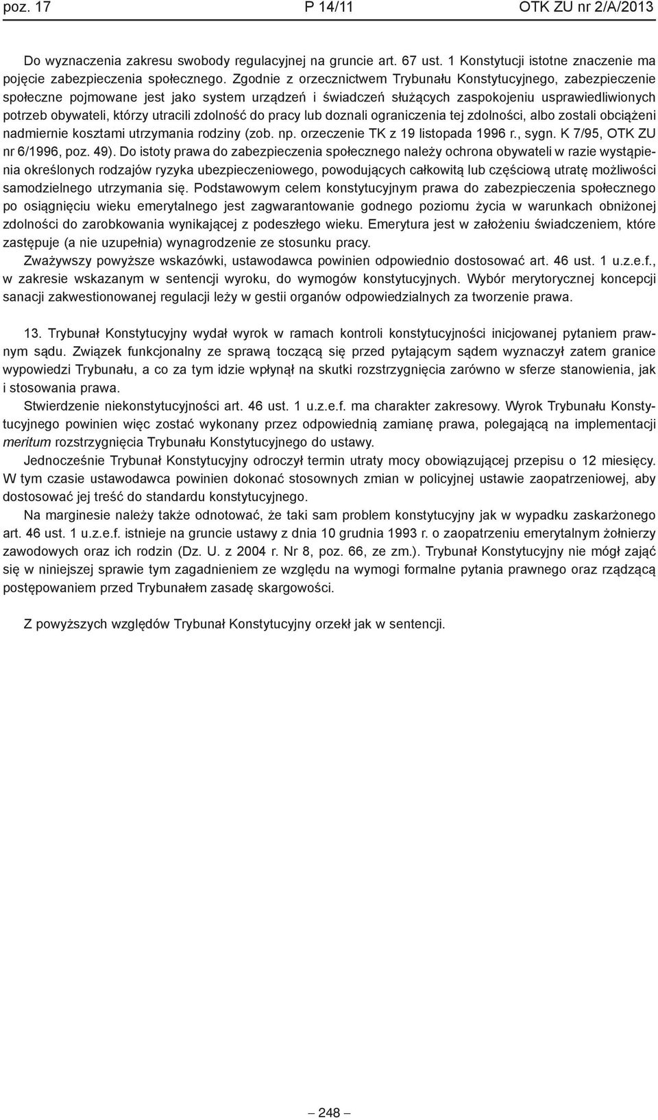 utracili zdolność do pracy lub doznali ograniczenia tej zdolności, albo zostali obciążeni nadmiernie kosztami utrzymania rodziny (zob. np. orzeczenie TK z 19 listopada 1996 r., sygn.