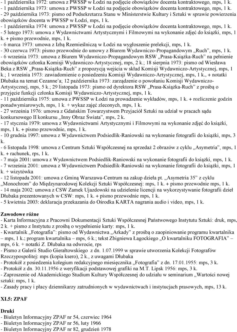 - 29 października 1973: pismo od Podsekretarza Stanu w Ministerstwie Kultury i Sztuki w sprawie powierzenia obowiązków docenta w PWSSP w Łodzi, mps, 1 k.