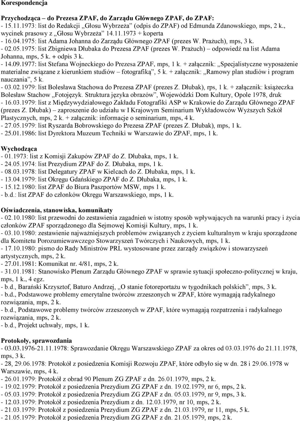 1975: list Zbigniewa Dłubaka do Prezesa ZPAF (prezes W. Prażuch) odpowiedź na list Adama Johanna, mps, 5 k. + odpis 3 k. - 14.09.1977: list Stefana Wojneckiego do Prezesa ZPAF, mps, 1 k.