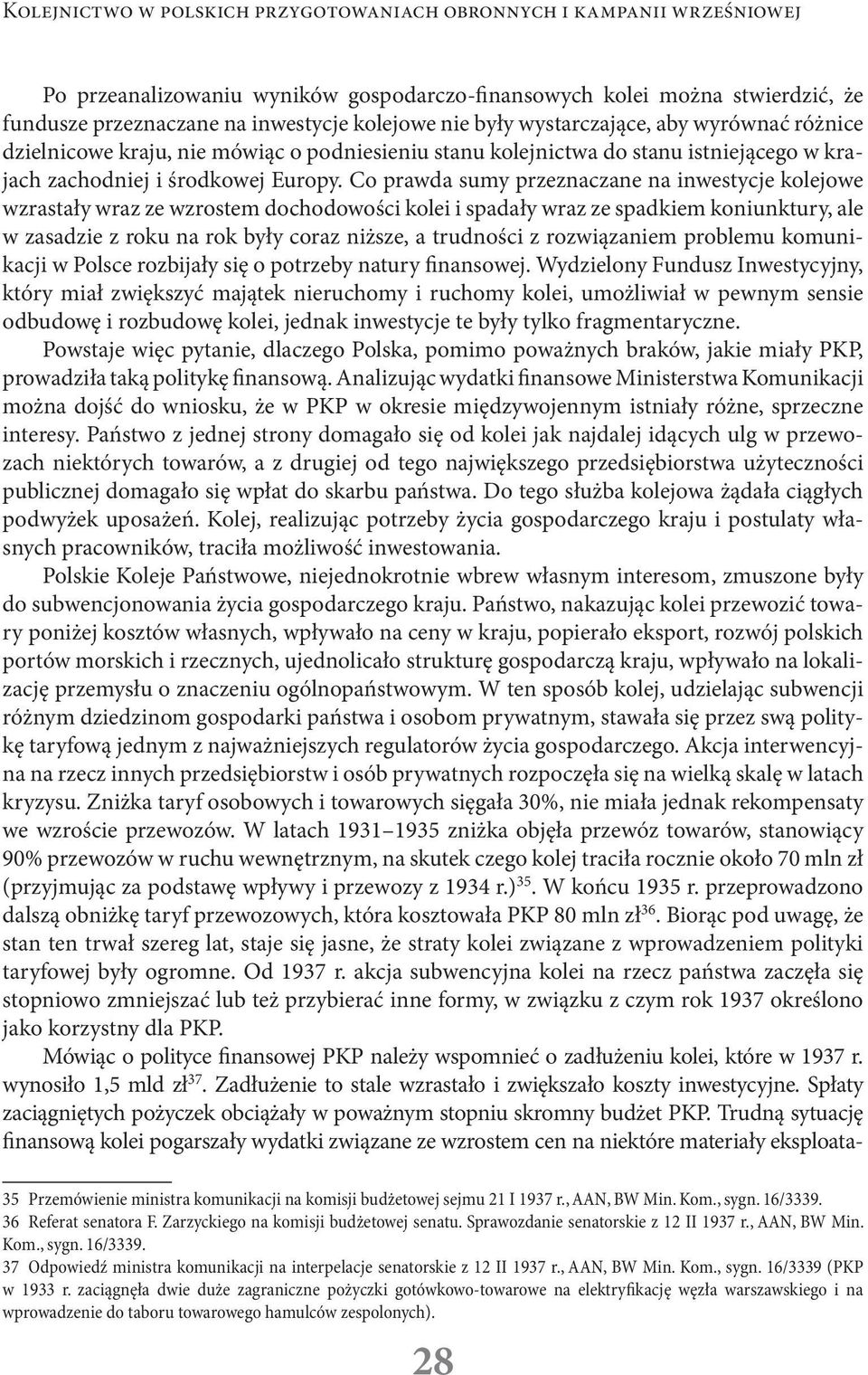 Co prawda sumy przeznaczane na inwestycje kolejowe wzrastały wraz ze wzrostem dochodowości kolei i spadały wraz ze spadkiem koniunktury, ale w zasadzie z roku na rok były coraz niższe, a trudności z