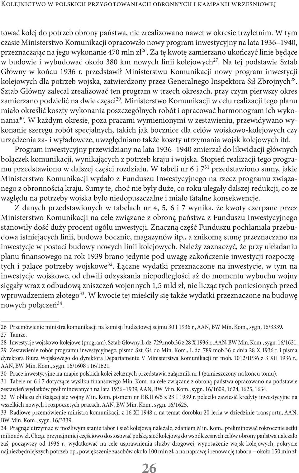 Za tę kwotę zamierzano ukończyć linie będące w budowie i wybudować około 380 km nowych linii kolejowych 27. Na tej podstawie Sztab Główny w końcu 1936 r.