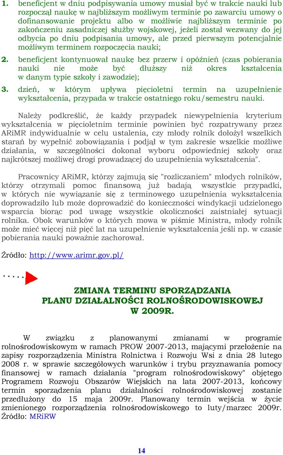 beneficjent kontynuował naukę bez przerw i opóźnień (czas pobierania nauki nie moŝe być dłuŝszy niŝ okres kształcenia w danym typie szkoły i zawodzie); 3.