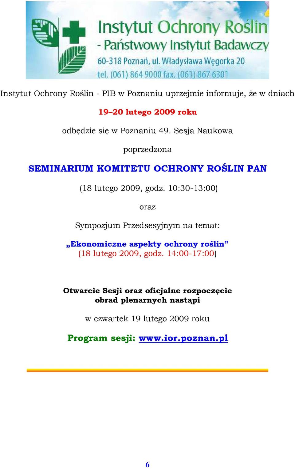 10:30-13:00) oraz Sympozjum Przedsesyjnym na temat: Ekonomiczne aspekty ochrony roślin (18 lutego 2009, godz.