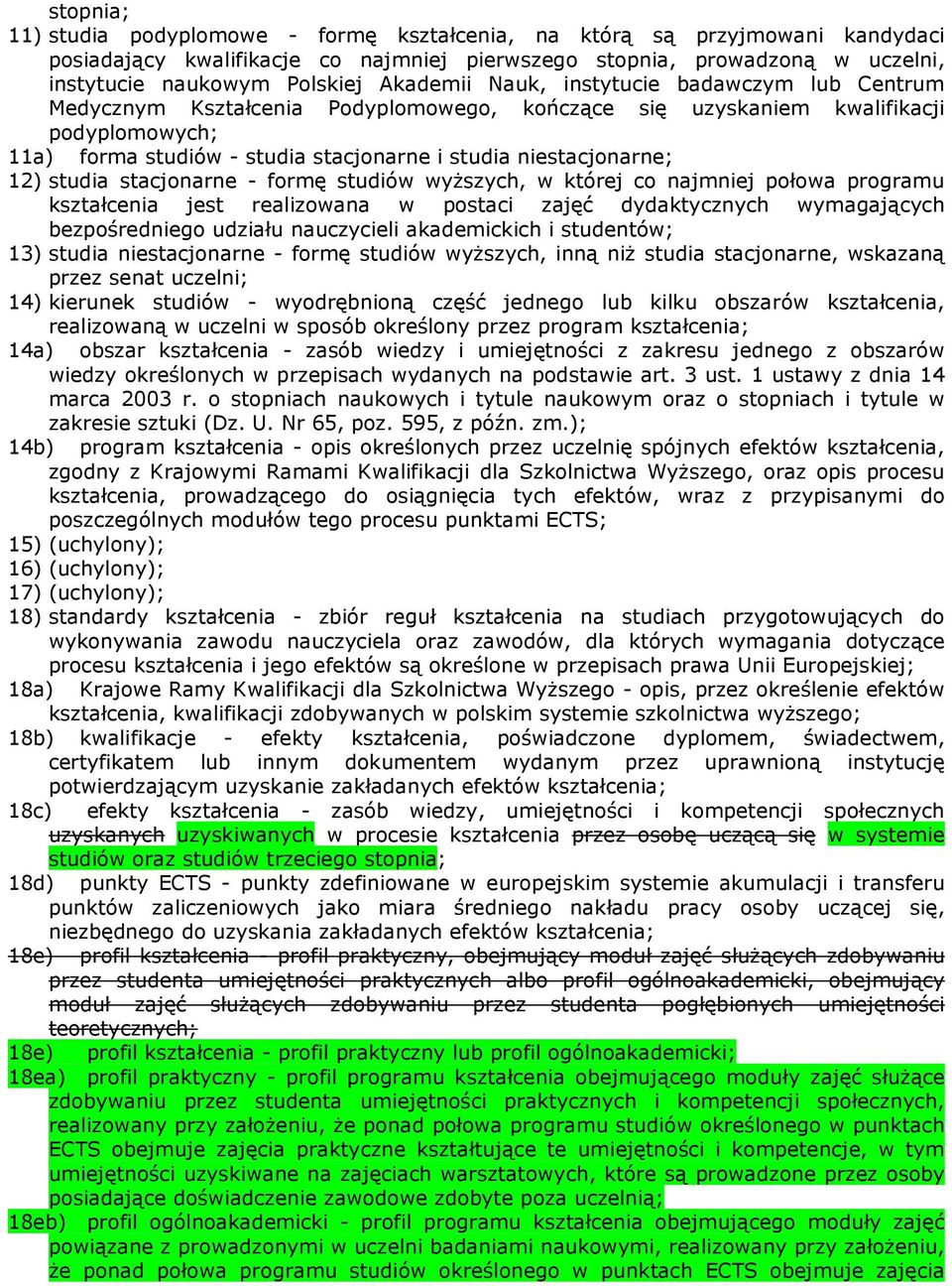 niestacjonarne; 12) studia stacjonarne - formę studiów wyższych, w której co najmniej połowa programu kształcenia jest realizowana w postaci zajęć dydaktycznych wymagających bezpośredniego udziału