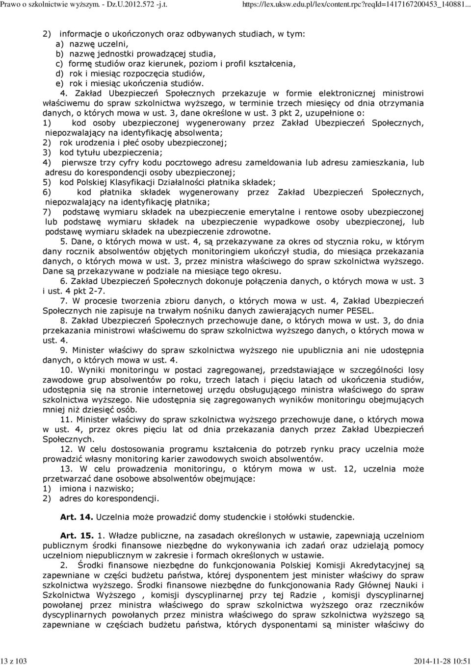 Zakład Ubezpieczeń Społecznych przekazuje w formie elektronicznej ministrowi właściwemu do spraw szkolnictwa wyższego, w terminie trzech miesięcy od dnia otrzymania danych, o których mowa w ust.