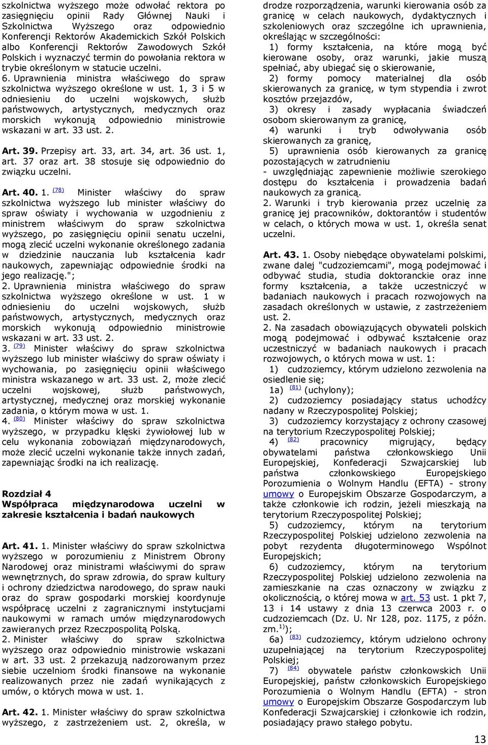 1, 3 i 5 w odniesieniu do uczelni wojskowych, słuŝb państwowych, artystycznych, medycznych oraz morskich wykonują odpowiednio ministrowie wskazani w art. 33 ust. 2. Art. 39. Przepisy art. 33, art.