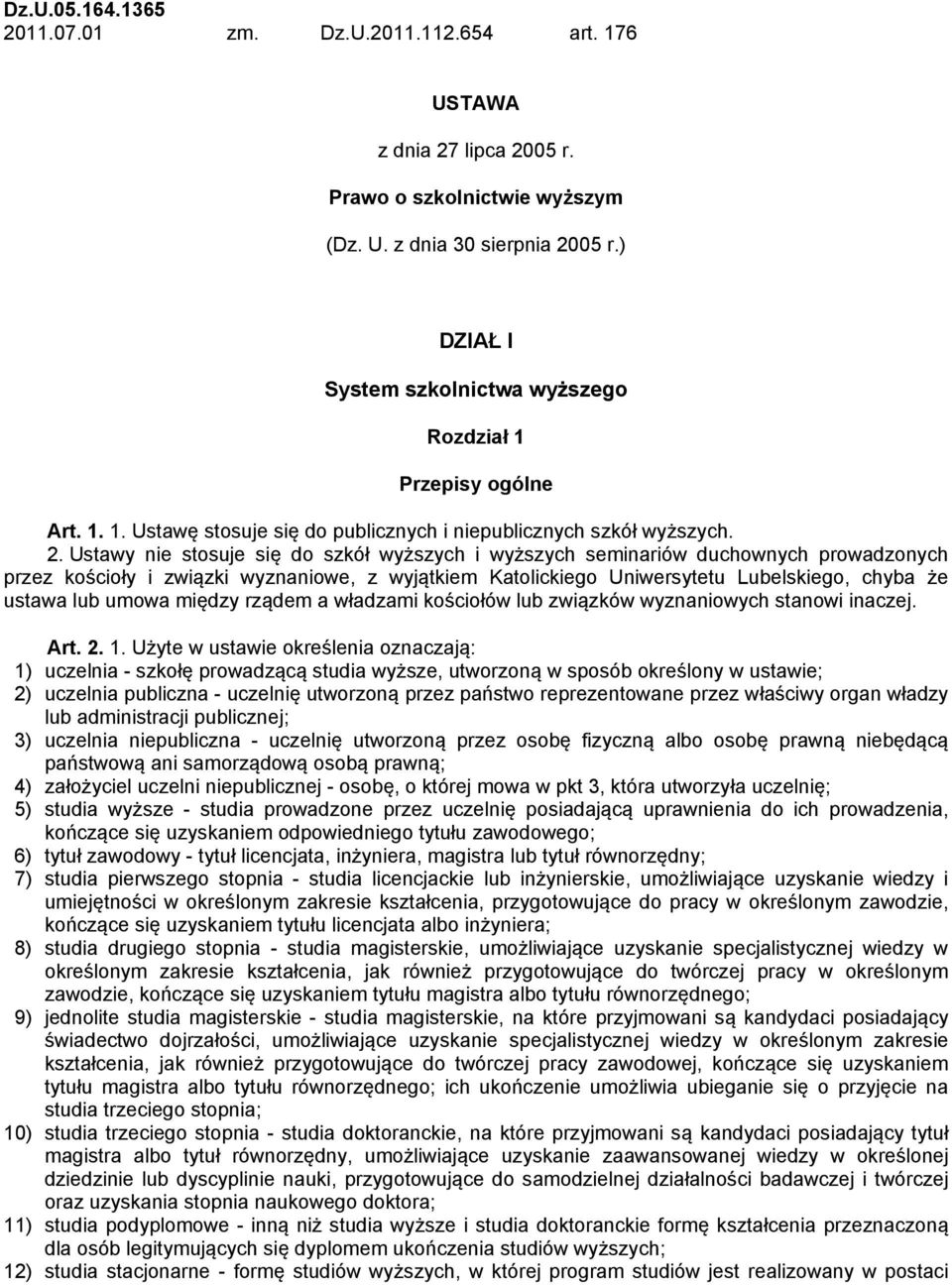 Ustawy nie stosuje się do szkół wyższych i wyższych seminariów duchownych prowadzonych przez kościoły i związki wyznaniowe, z wyjątkiem Katolickiego Uniwersytetu Lubelskiego, chyba że ustawa lub