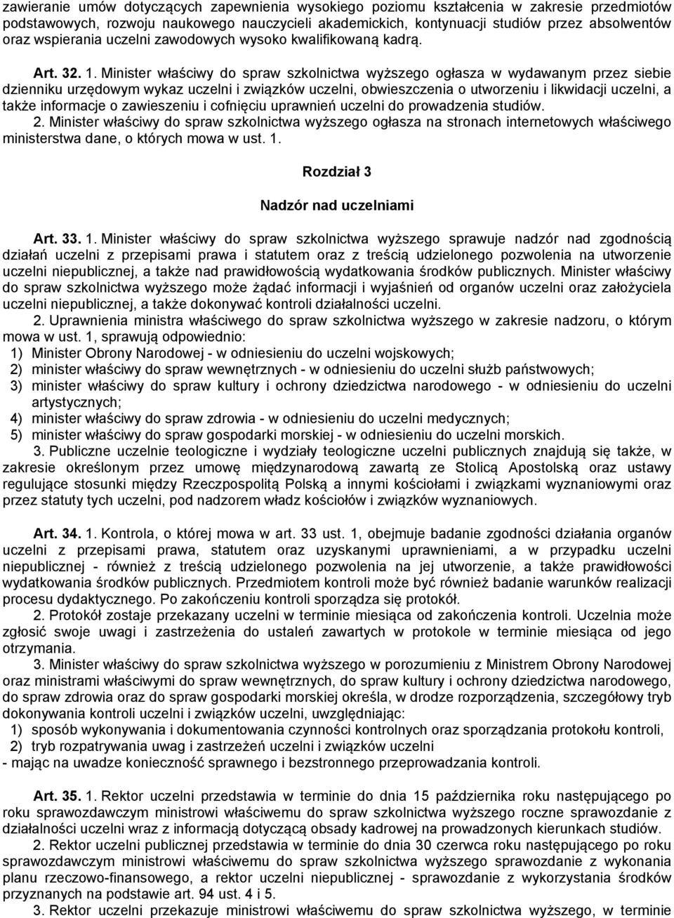 Minister właściwy do spraw szkolnictwa wyższego ogłasza w wydawanym przez siebie dzienniku urzędowym wykaz uczelni i związków uczelni, obwieszczenia o utworzeniu i likwidacji uczelni, a także