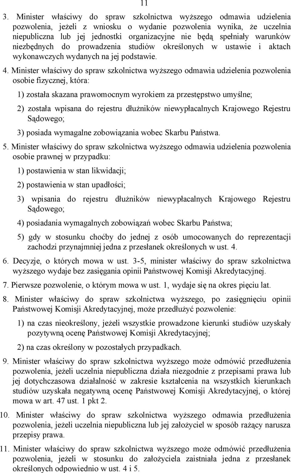 Minister właściwy do spraw szkolnictwa wyższego odmawia udzielenia pozwolenia osobie fizycznej, która: 1) została skazana prawomocnym wyrokiem za przestępstwo umyślne; 2) została wpisana do rejestru